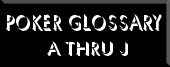 Poker Glossary A Thru J